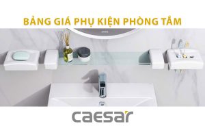 Bảng giá phụ kiện phòng tắm CAESAR giá rẻ 2023